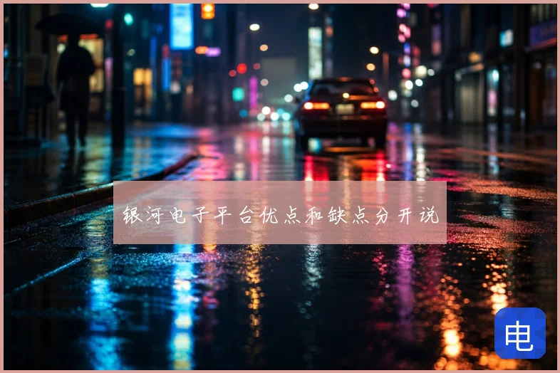 银河电子平台优点和缺点分开说